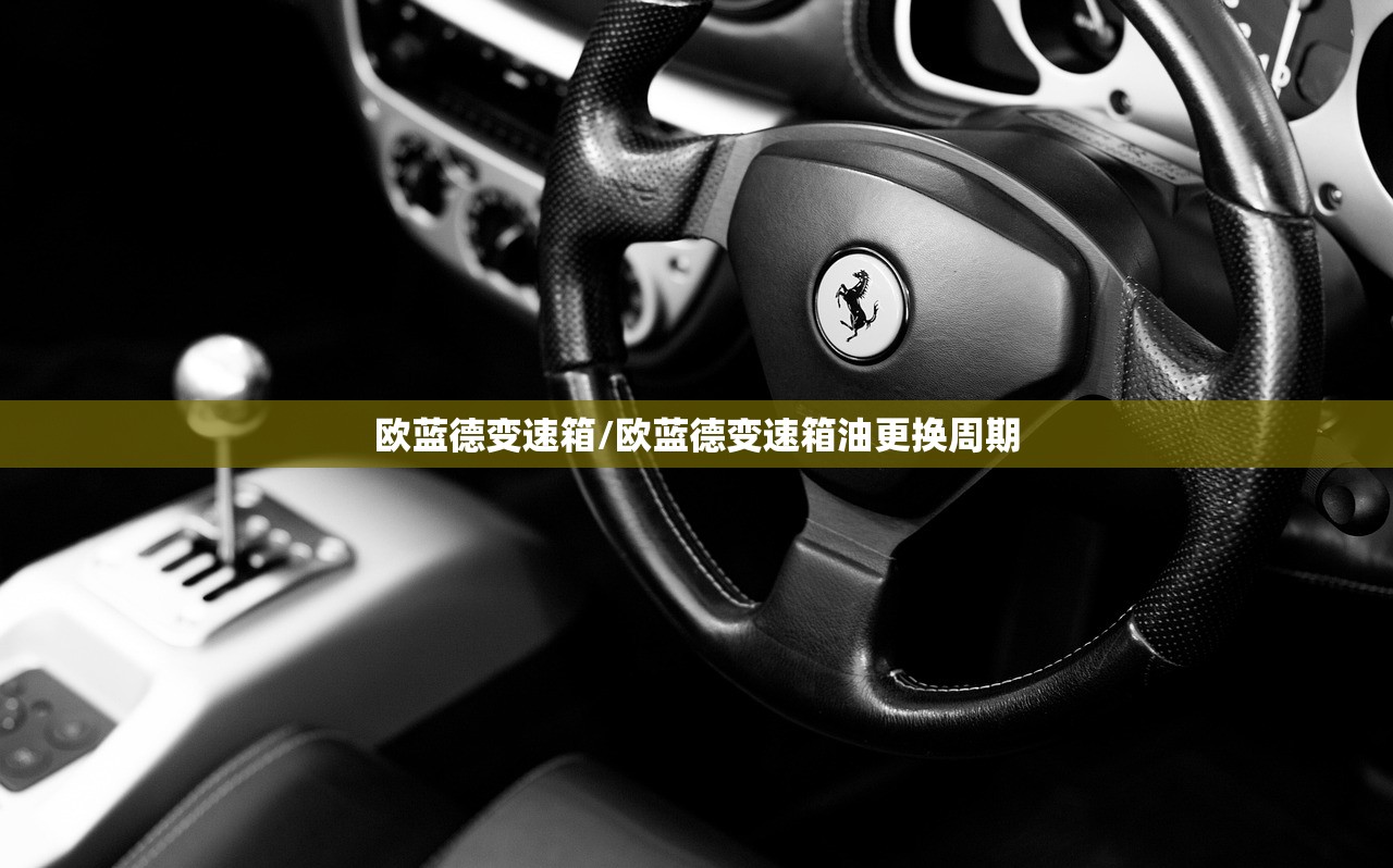 欧蓝德变速箱/欧蓝德变速箱油更换周期