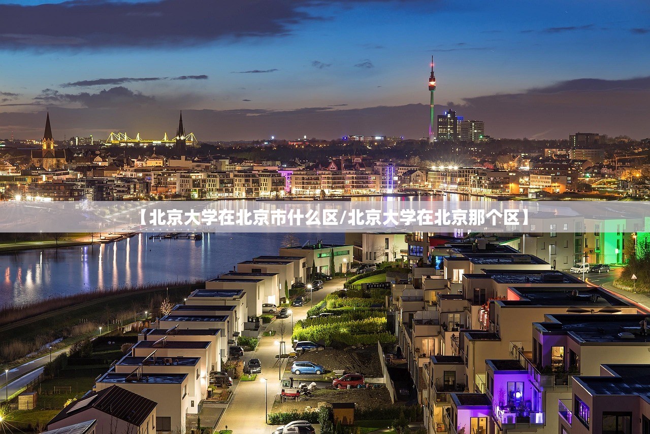 【北京大学在北京市什么区/北京大学在北京那个区】