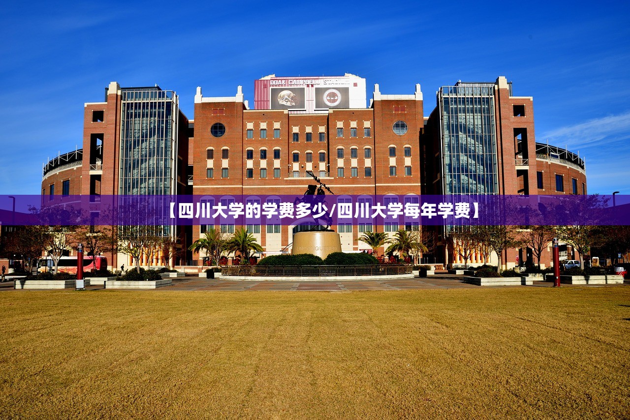【四川大学的学费多少/四川大学每年学费】