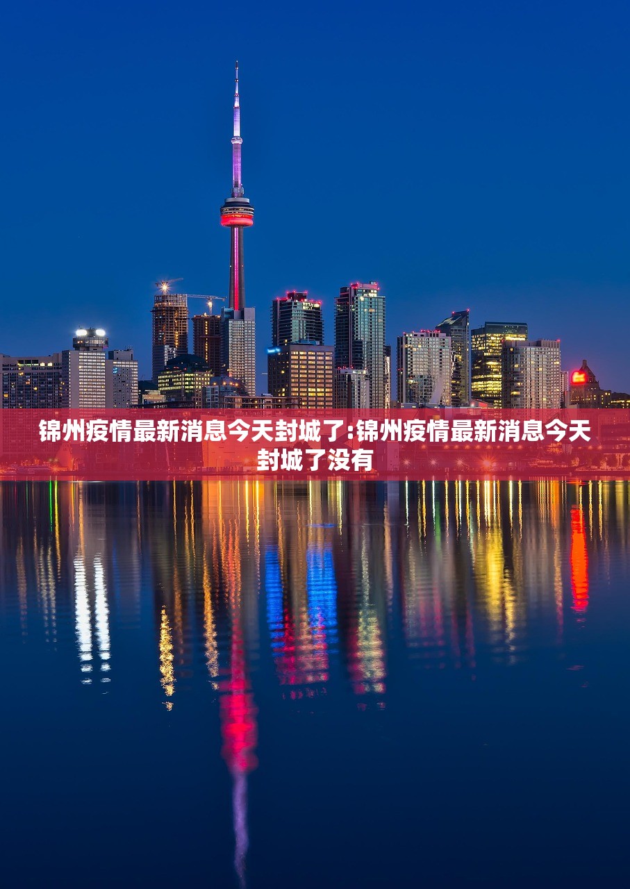 锦州疫情最新消息今天封城了:锦州疫情最新消息今天封城了没有 锦州疫情最新消息今天封城了:锦州疫情最新消息今天封城了没有