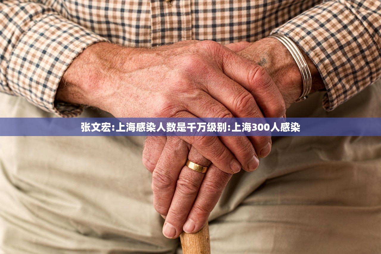 张文宏:上海感染人数是千万级别:上海300人感染