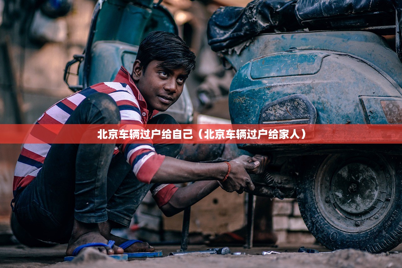 北京车辆过户给自己（北京车辆过户给家人）