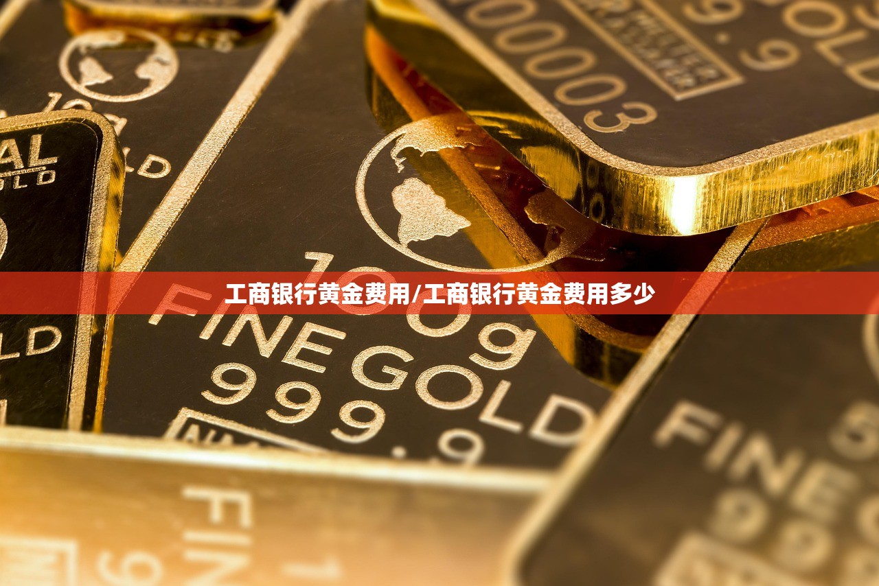工商银行黄金费用/工商银行黄金费用多少