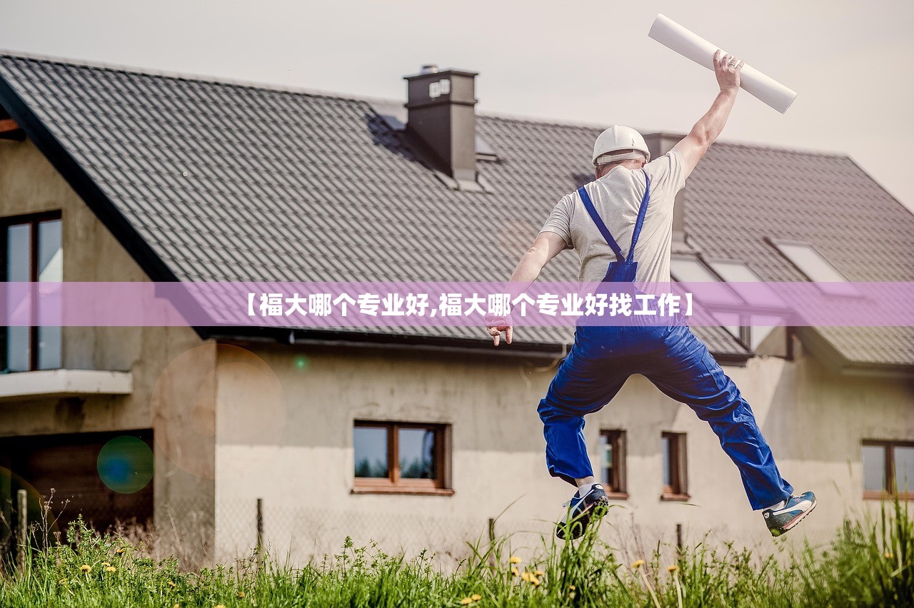 【福大哪个专业好,福大哪个专业好找工作】