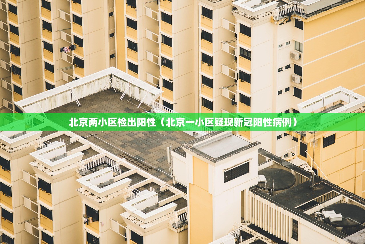 北京两小区检出阳性（北京一小区疑现新冠阳性病例）
