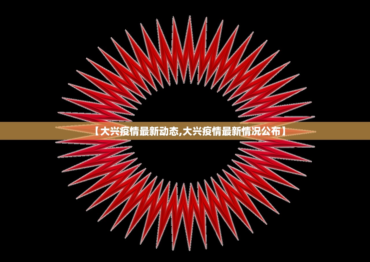 【大兴疫情最新动态,大兴疫情最新情况公布】
