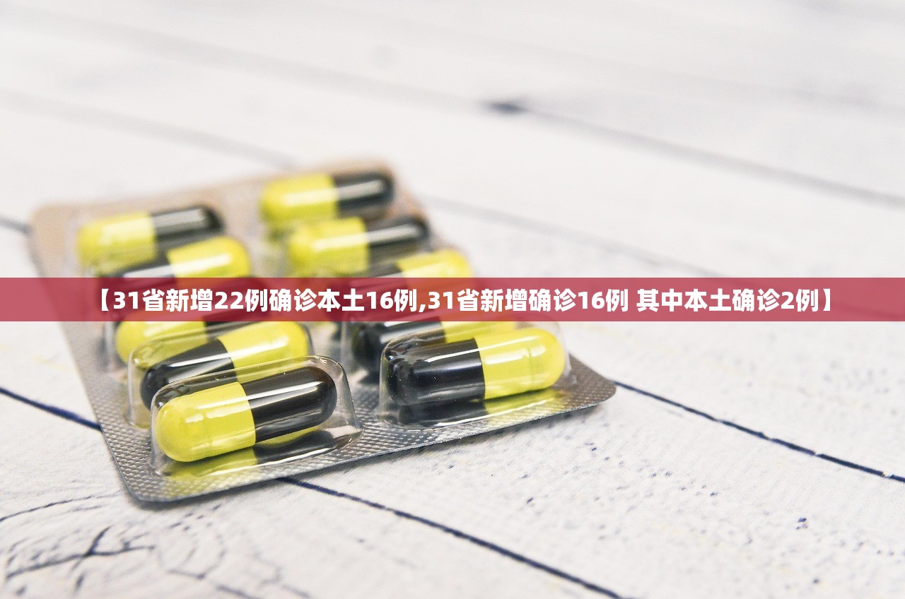 【31省新增22例确诊本土16例,31省新增确诊16例 其中本土确诊2例】