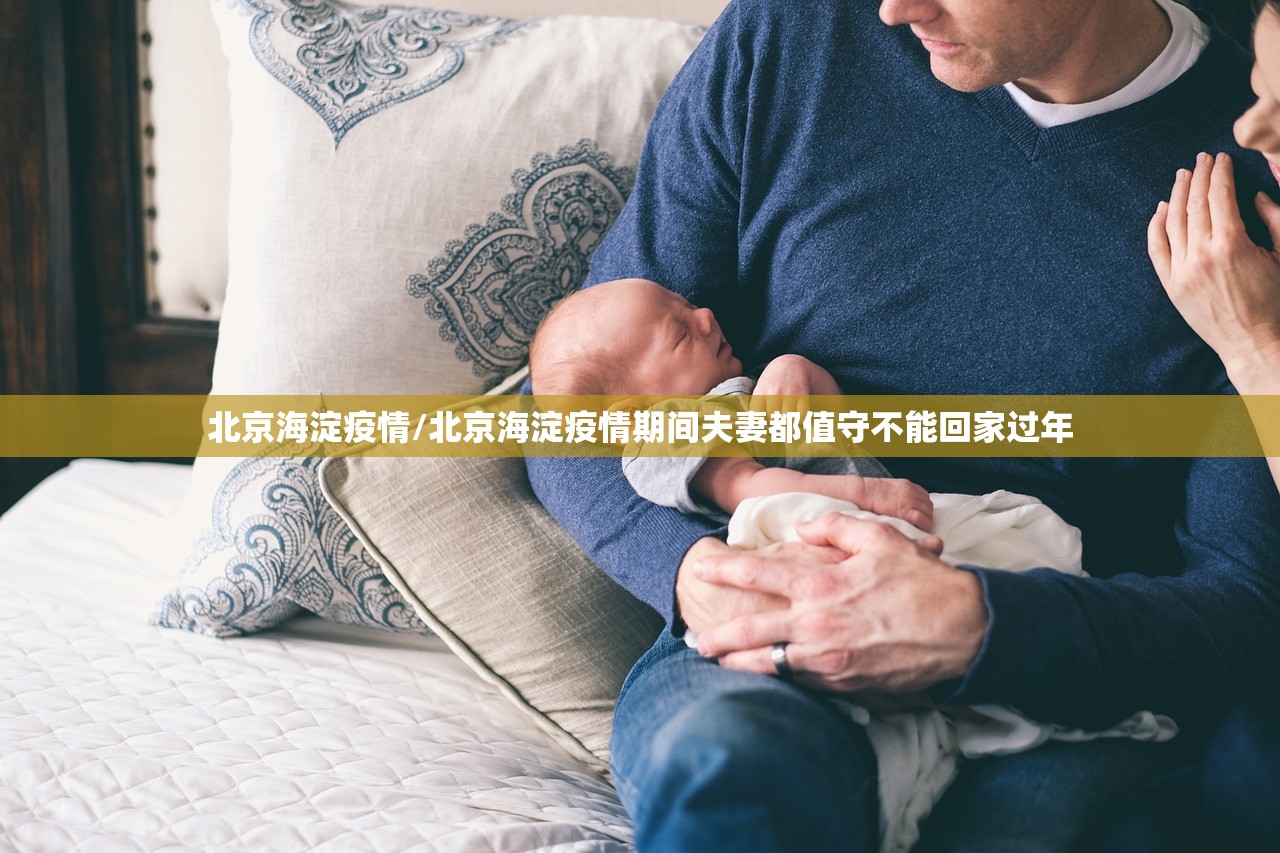 北京海淀疫情/北京海淀疫情期间夫妻都值守不能回家过年 北京海淀疫情/北京海淀疫情期间夫妻都值守不能回家过年