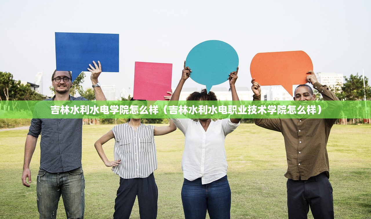 吉林水利水电学院怎么样(吉林水利水电职业技术学院怎么样) 吉林水利水电学院怎么样(吉林水利水电职业技术学院怎么样)