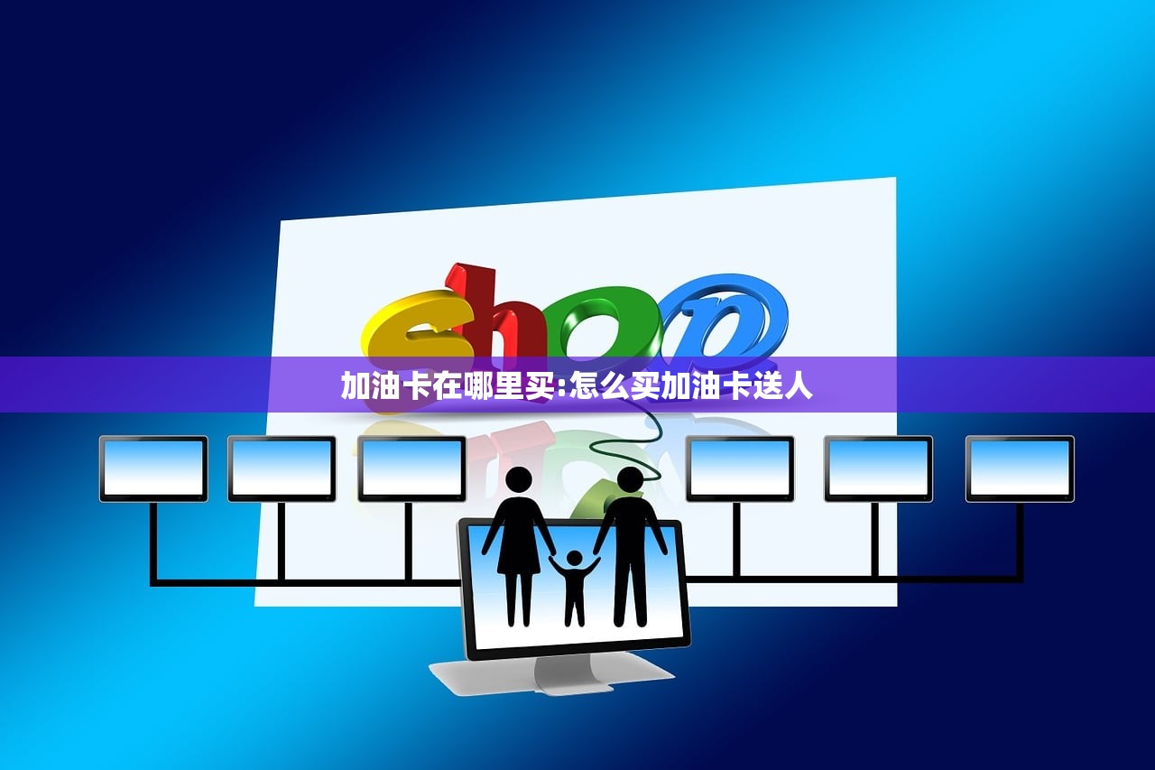 加油卡在哪里买:怎么买加油卡送人 加油卡在哪里买:怎么买加油卡送人