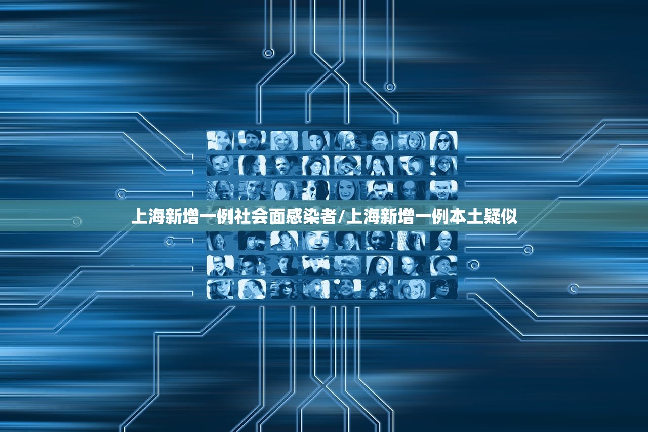上海新增一例社会面感染者/上海新增一例本土疑似 上海新增一例社会面感染者/上海新增一例本土疑似