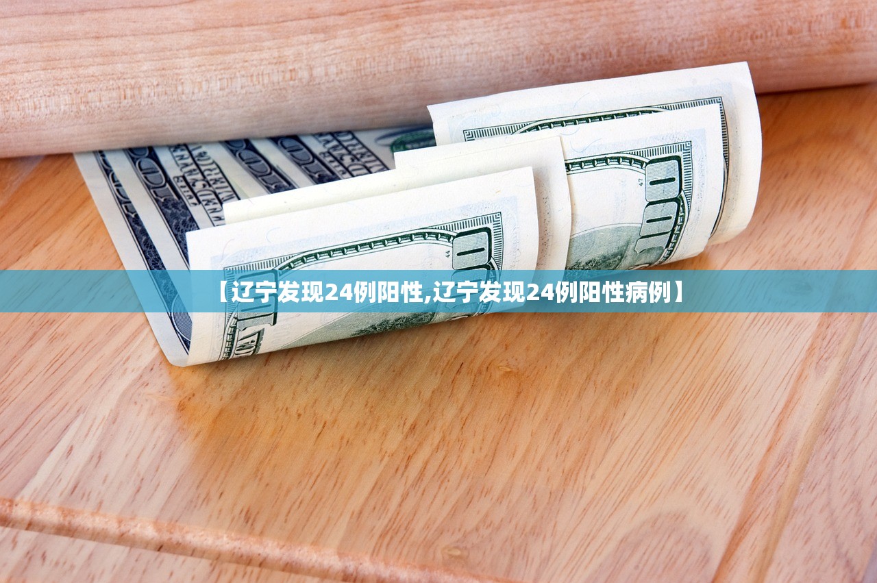 【辽宁发现24例阳性,辽宁发现24例阳性病例】 【辽宁发现24例阳性,辽宁发现24例阳性病例】