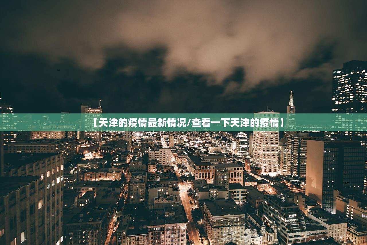 【天津的疫情最新情况/查看一下天津的疫情】 【天津的疫情最新情况/查看一下天津的疫情】