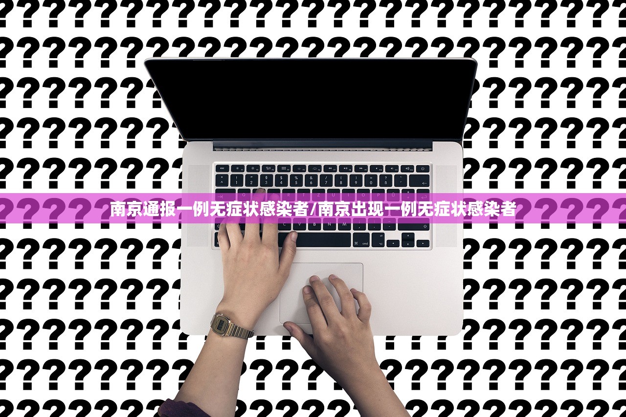 南京通报一例无症状感染者/南京出现一例无症状感染者