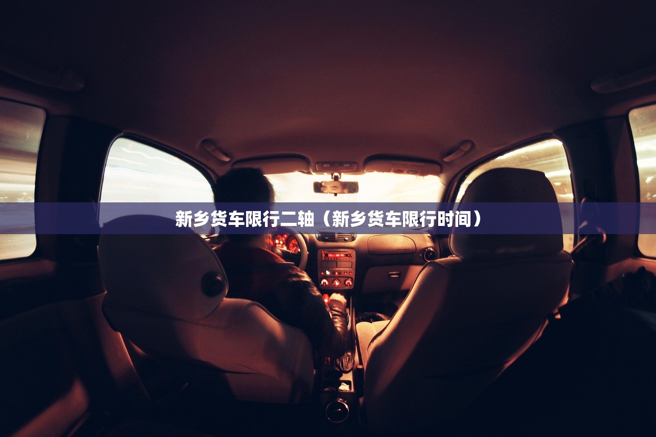 新乡货车限行二轴（新乡货车限行时间）
