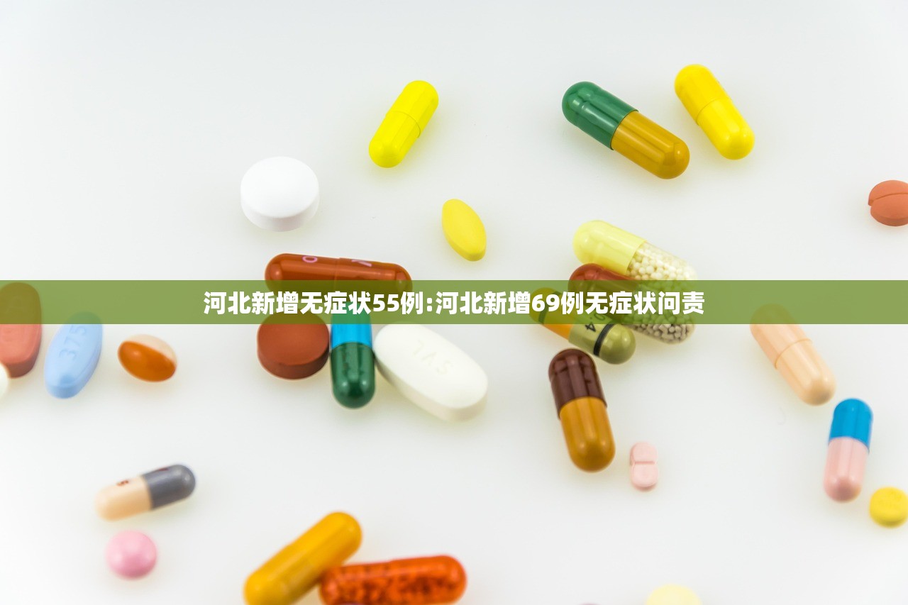 河北新增无症状55例:河北新增69例无症状问责 河北新增无症状55例:河北新增69例无症状问责