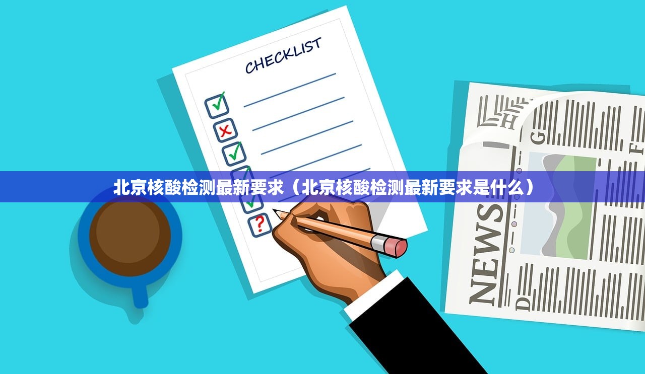 北京核酸检测最新要求(北京核酸检测最新要求是什么) 北京核酸检测最新要求(北京核酸检测最新要求是什么)