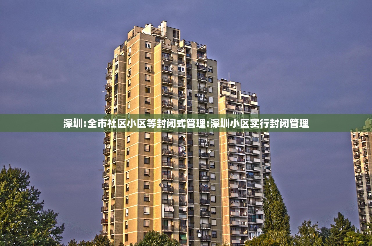 深圳:全市社区小区等封闭式管理:深圳小区实行封闭管理