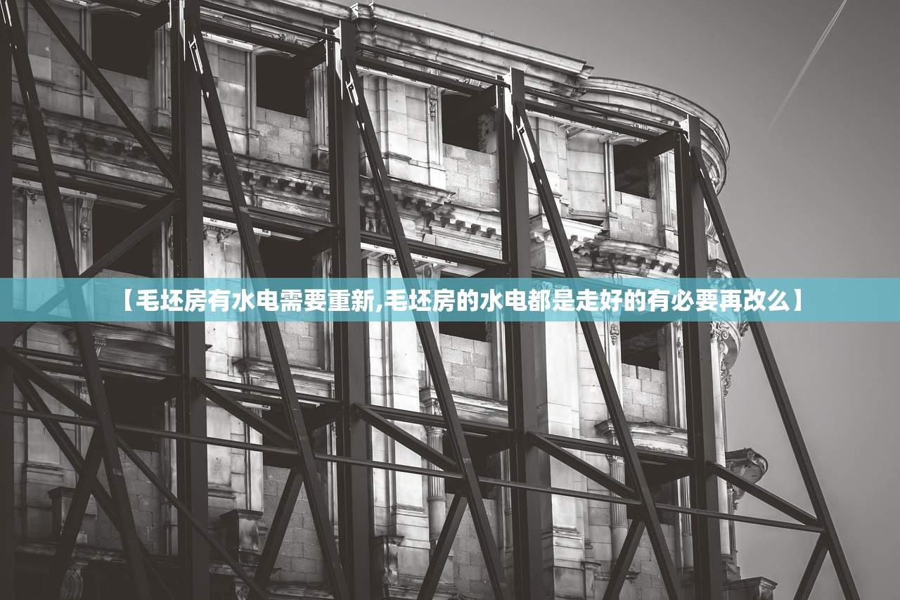 【毛坯房有水电需要重新,毛坯房的水电都是走好的有必要再改么】 【毛坯房有水电需要重新,毛坯房的水电都是走好的有必要再改么】