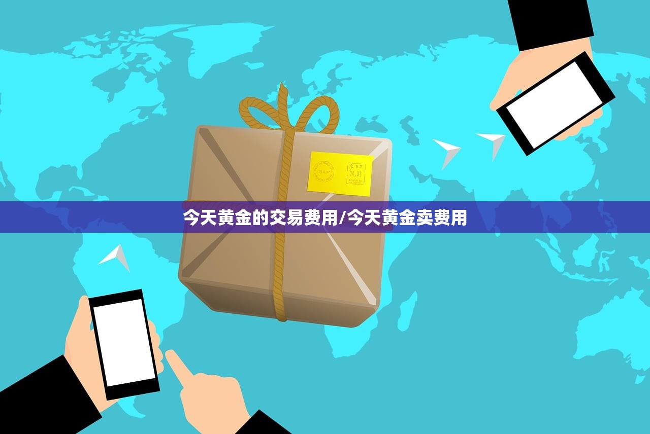 今天黄金的交易费用/今天黄金卖费用