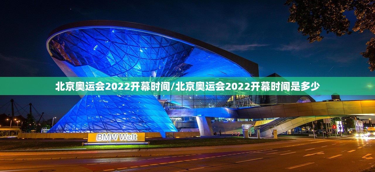 北京奥运会2022开幕时间/北京奥运会2022开幕时间是多少 北京奥运会2022开幕时间/北京奥运会2022开幕时间是多少