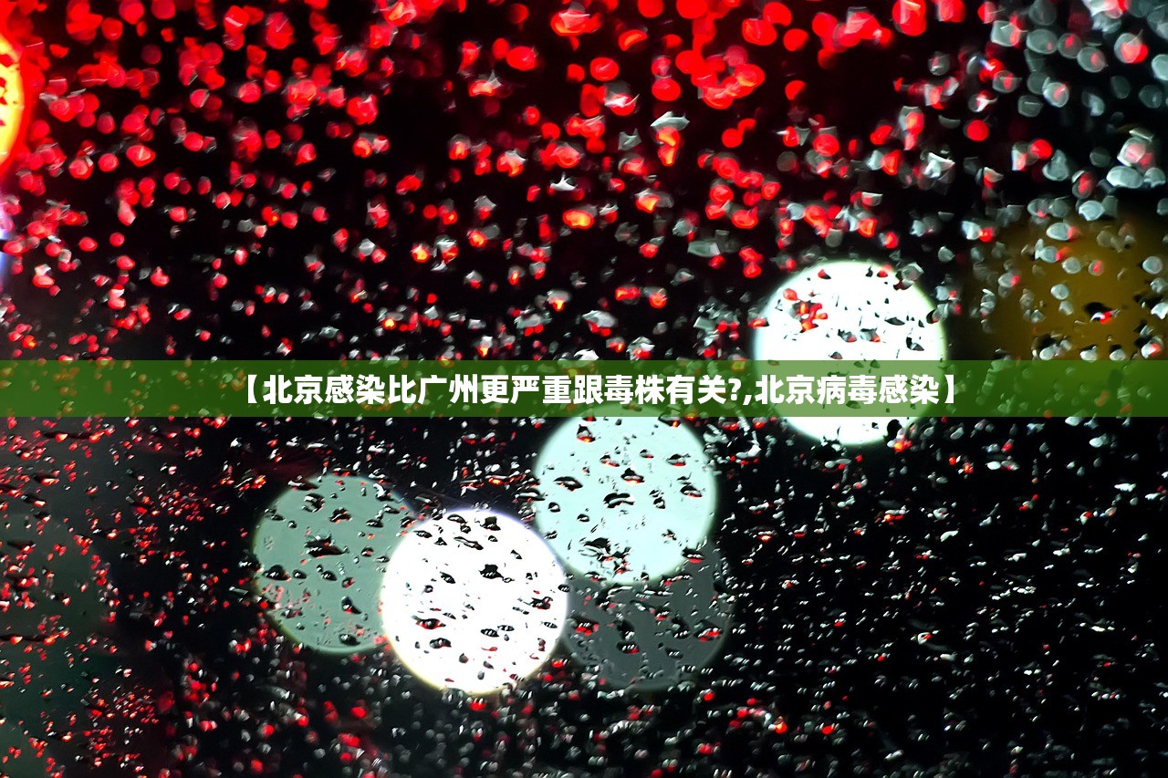 【北京感染比广州更严重跟毒株有关?,北京病毒感染】