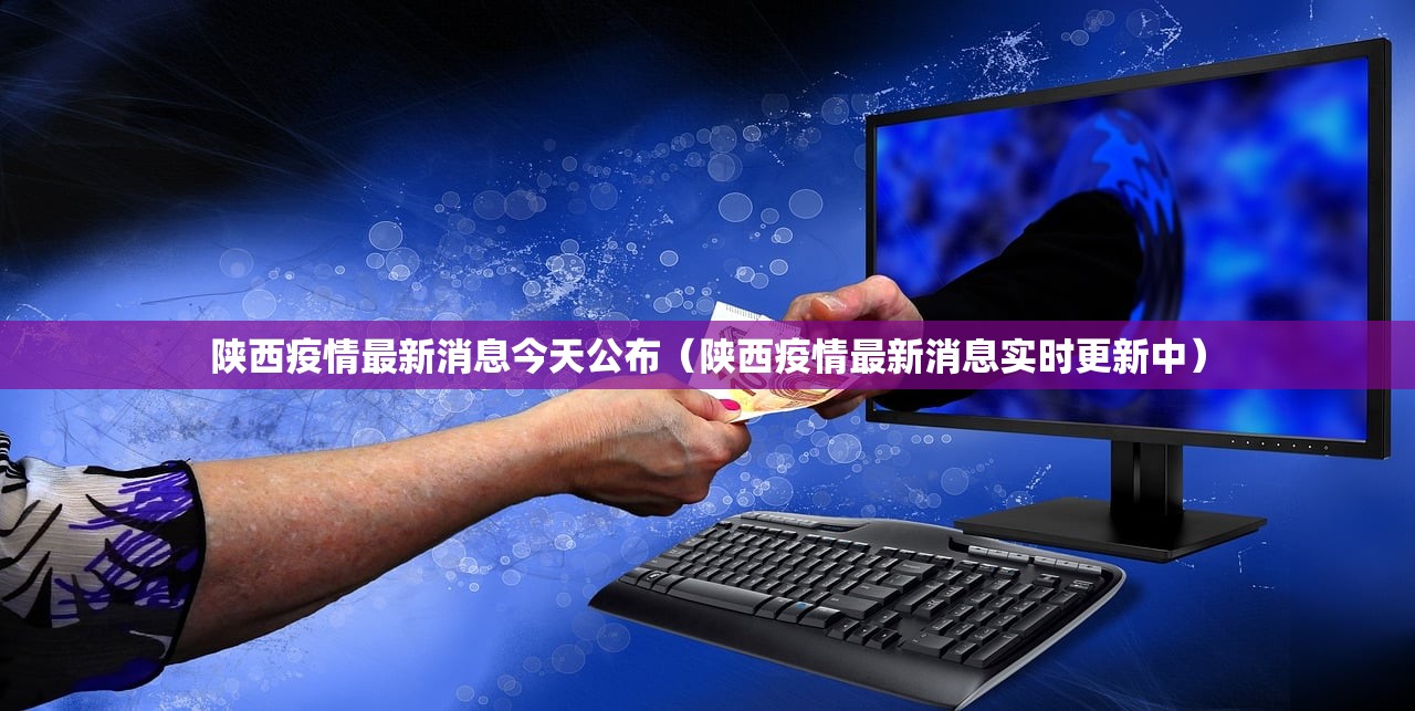 陕西疫情最新消息今天公布（陕西疫情最新消息实时更新中）
