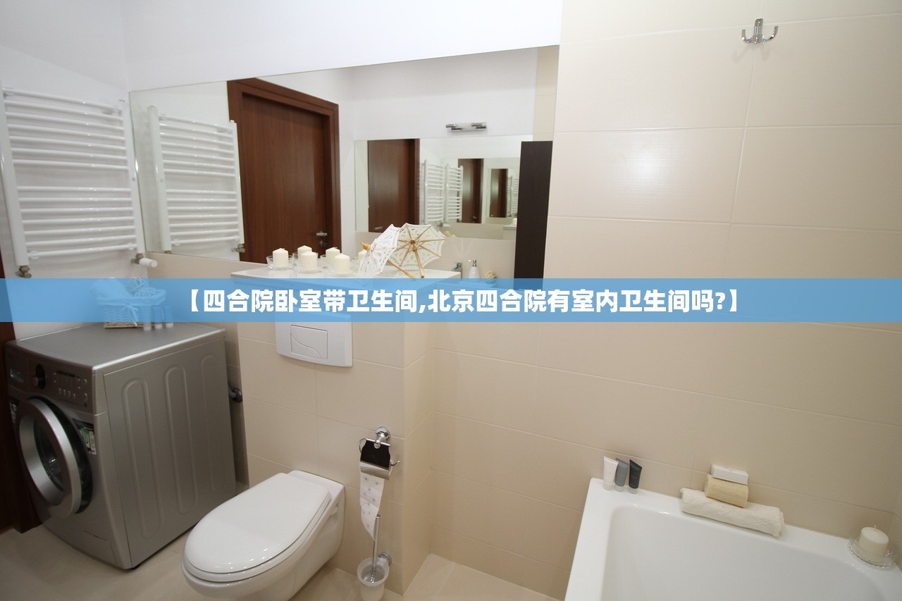 【四合院卧室带卫生间,北京四合院有室内卫生间吗?】