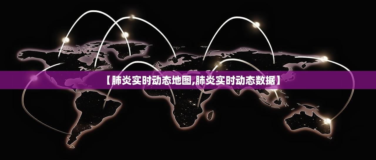 【肺炎实时动态地图,肺炎实时动态数据】