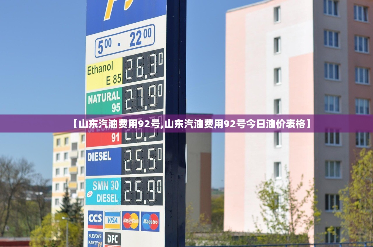 【山东汽油费用92号,山东汽油费用92号今日油价表格】 【山东汽油费用92号,山东汽油费用92号今日油价表格】