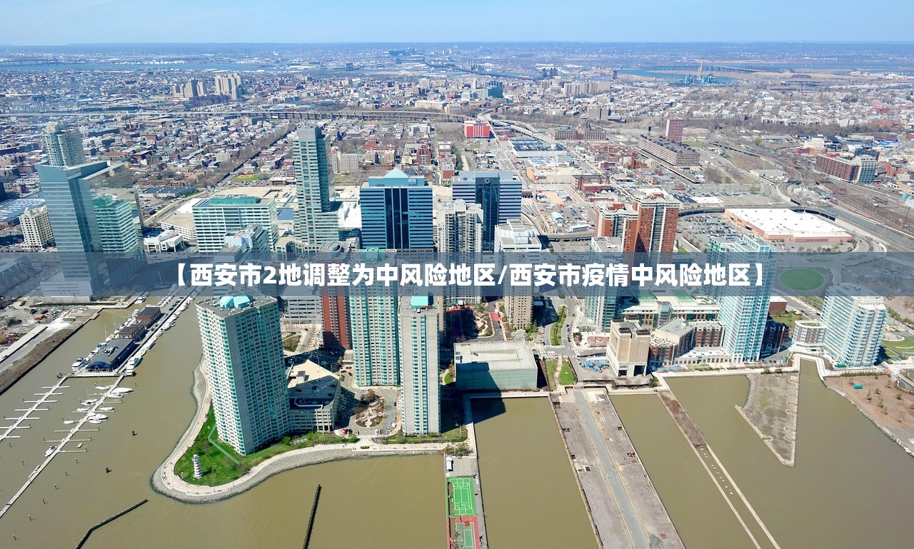 【西安市2地调整为中风险地区/西安市疫情中风险地区】