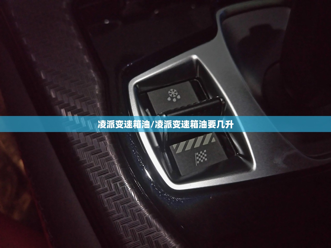 凌派变速箱油/凌派变速箱油要几升