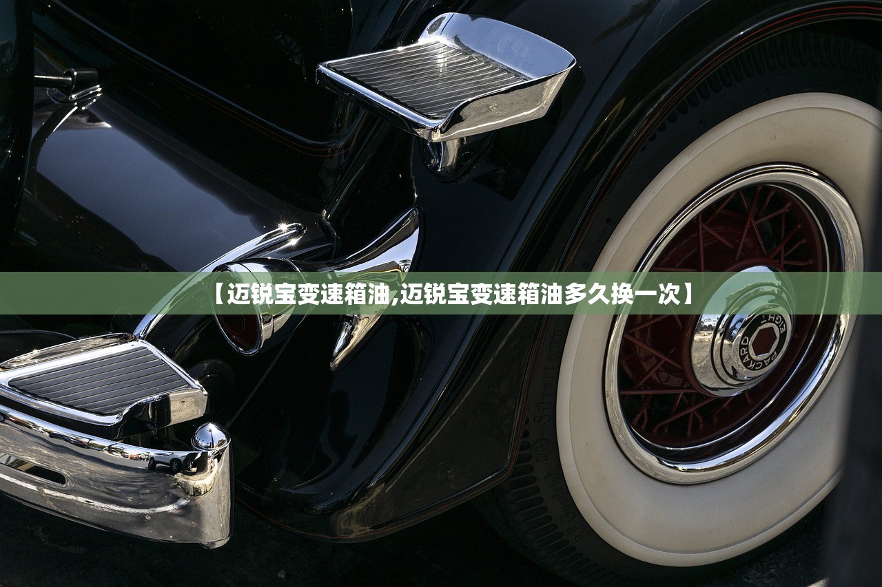 【迈锐宝变速箱油,迈锐宝变速箱油多久换一次】