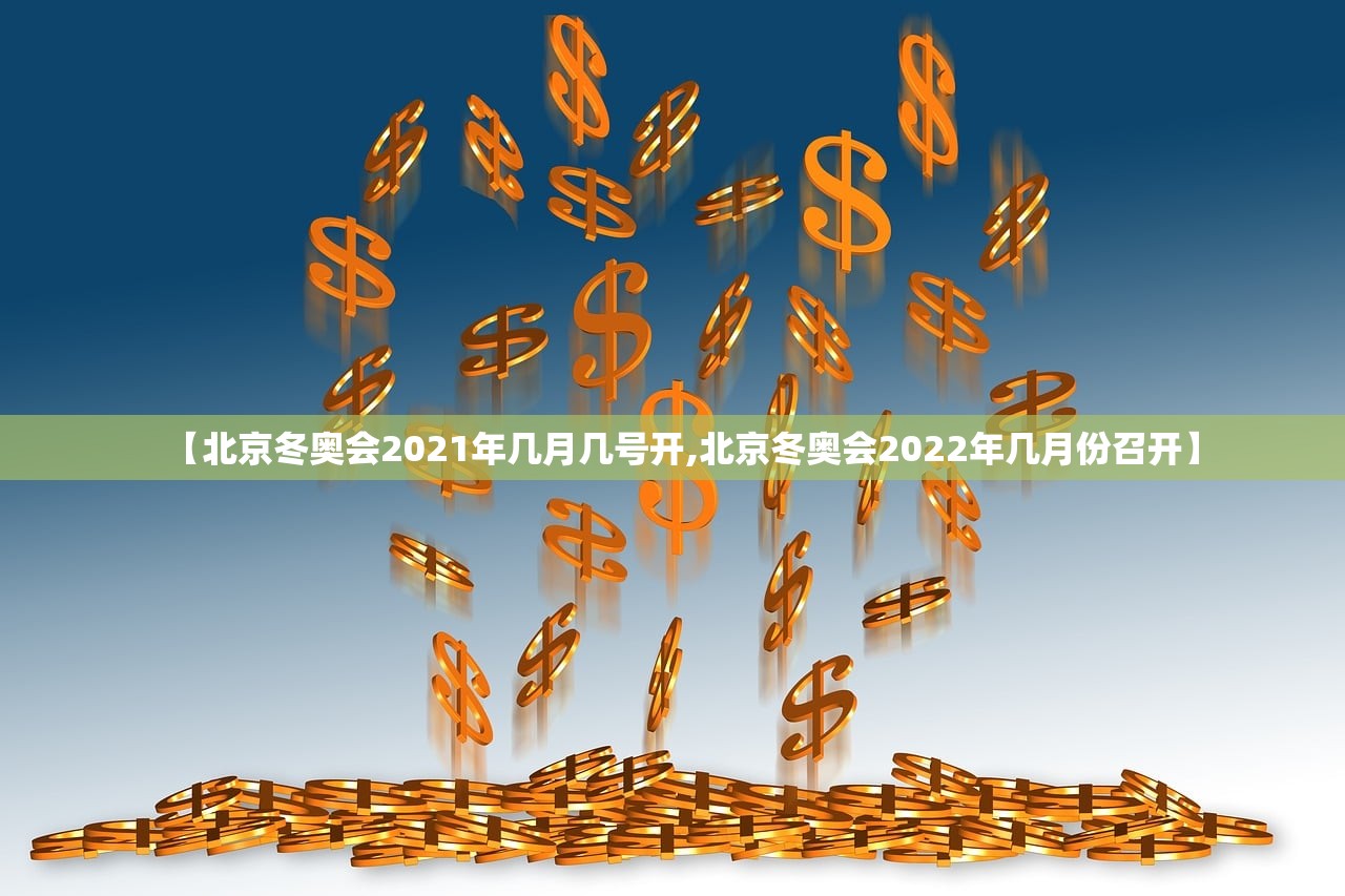 【北京冬奥会2021年几月几号开,北京冬奥会2022年几月份召开】