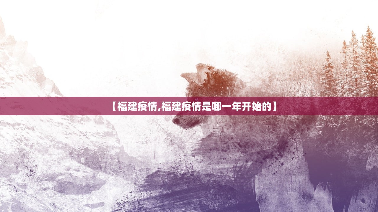 【福建疫情,福建疫情是哪一年开始的】 【福建疫情,福建疫情是哪一年开始的】