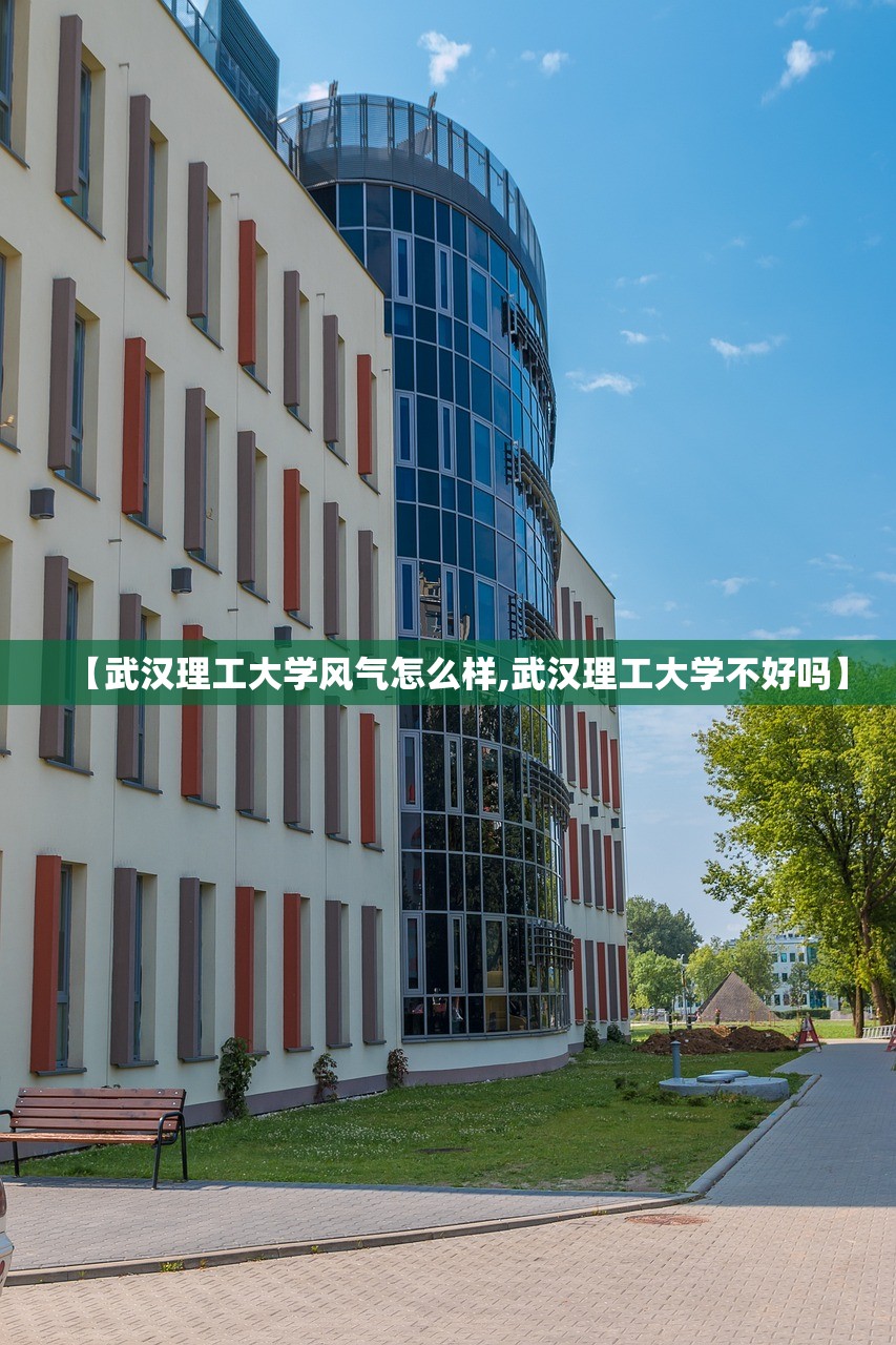 【武汉理工大学风气怎么样,武汉理工大学不好吗】 【武汉理工大学风气怎么样,武汉理工大学不好吗】