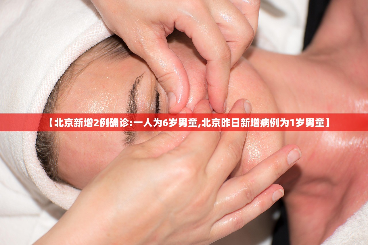 【北京新增2例确诊:一人为6岁男童,北京昨日新增病例为1岁男童】
