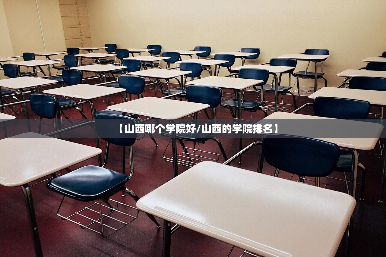 【山西哪个学院好/山西的学院排名】 【山西哪个学院好/山西的学院排名】