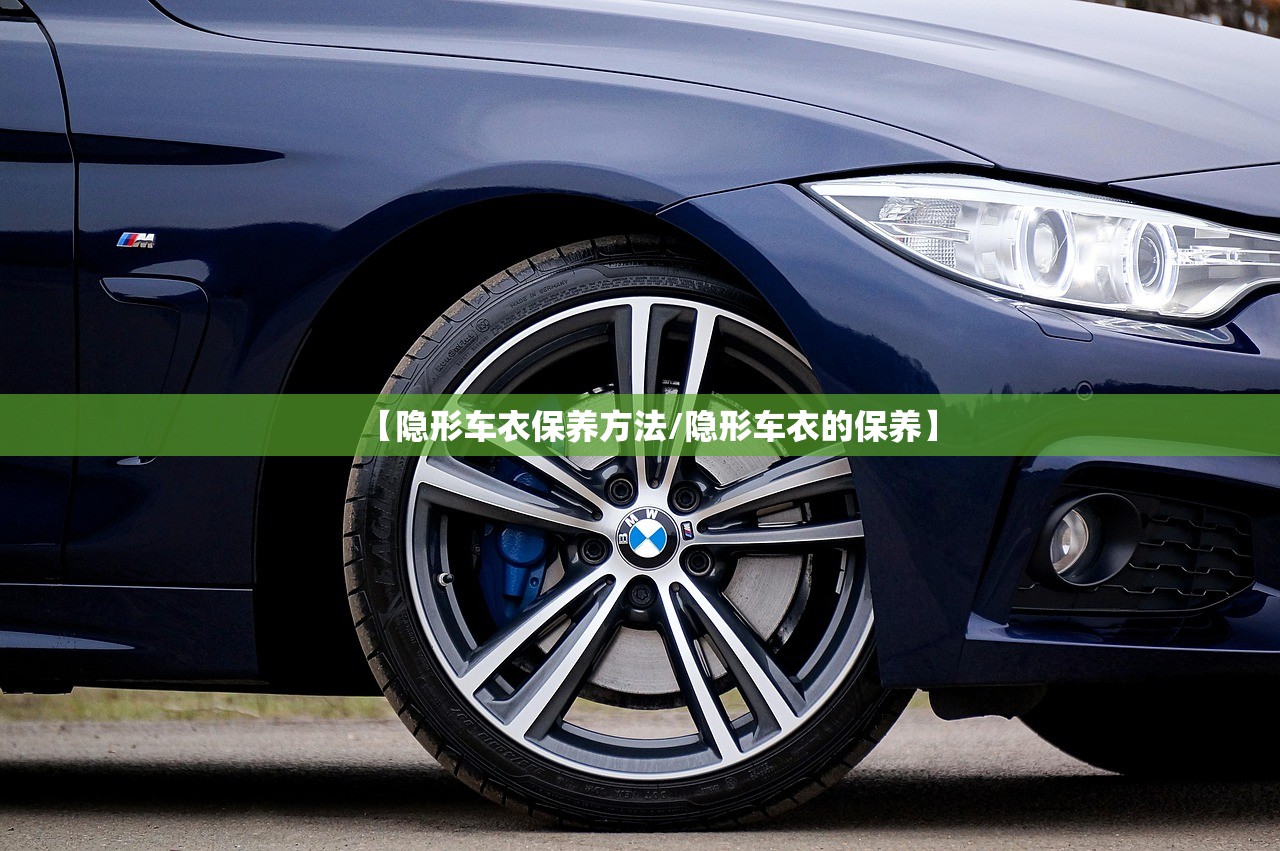 【隐形车衣保养方法/隐形车衣的保养】 【隐形车衣保养方法/隐形车衣的保养】