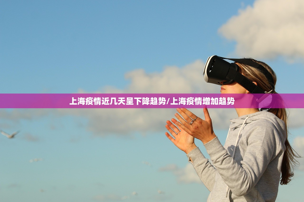 上海疫情近几天呈下降趋势/上海疫情增加趋势 上海疫情近几天呈下降趋势/上海疫情增加趋势