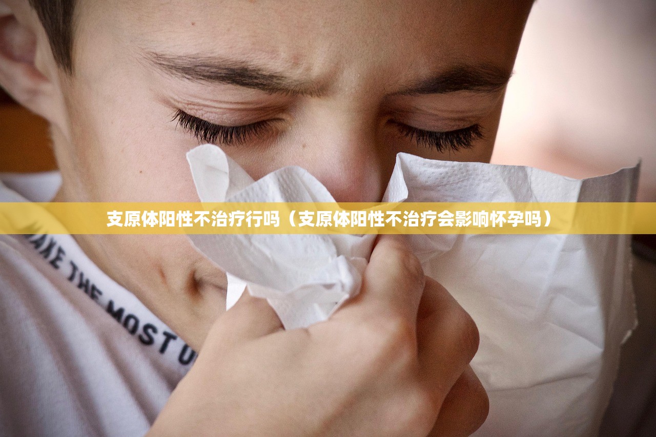 支原体阳性不治疗行吗（支原体阳性不治疗会影响怀孕吗）