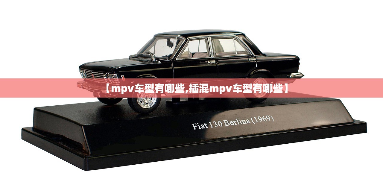 【mpv车型有哪些,插混mpv车型有哪些】