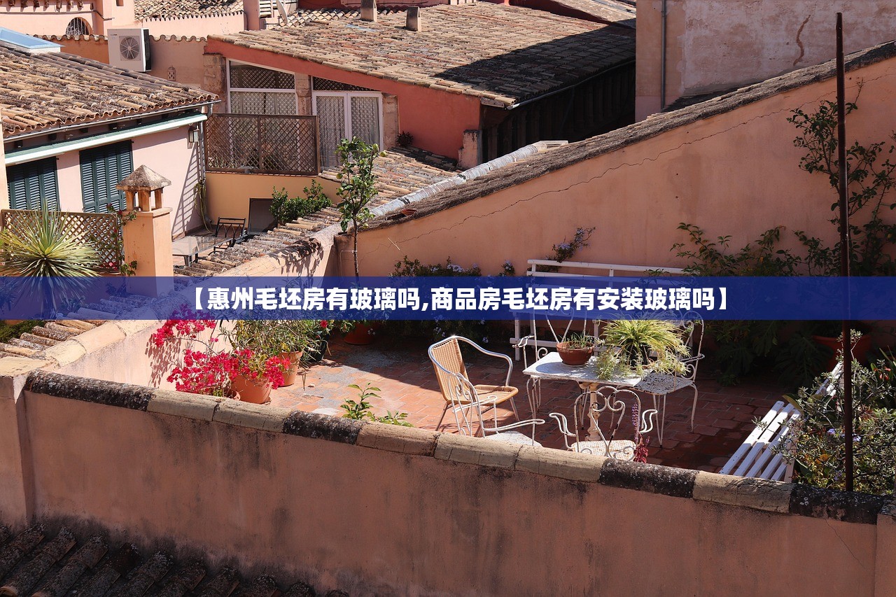 【惠州毛坯房有玻璃吗,商品房毛坯房有安装玻璃吗】
