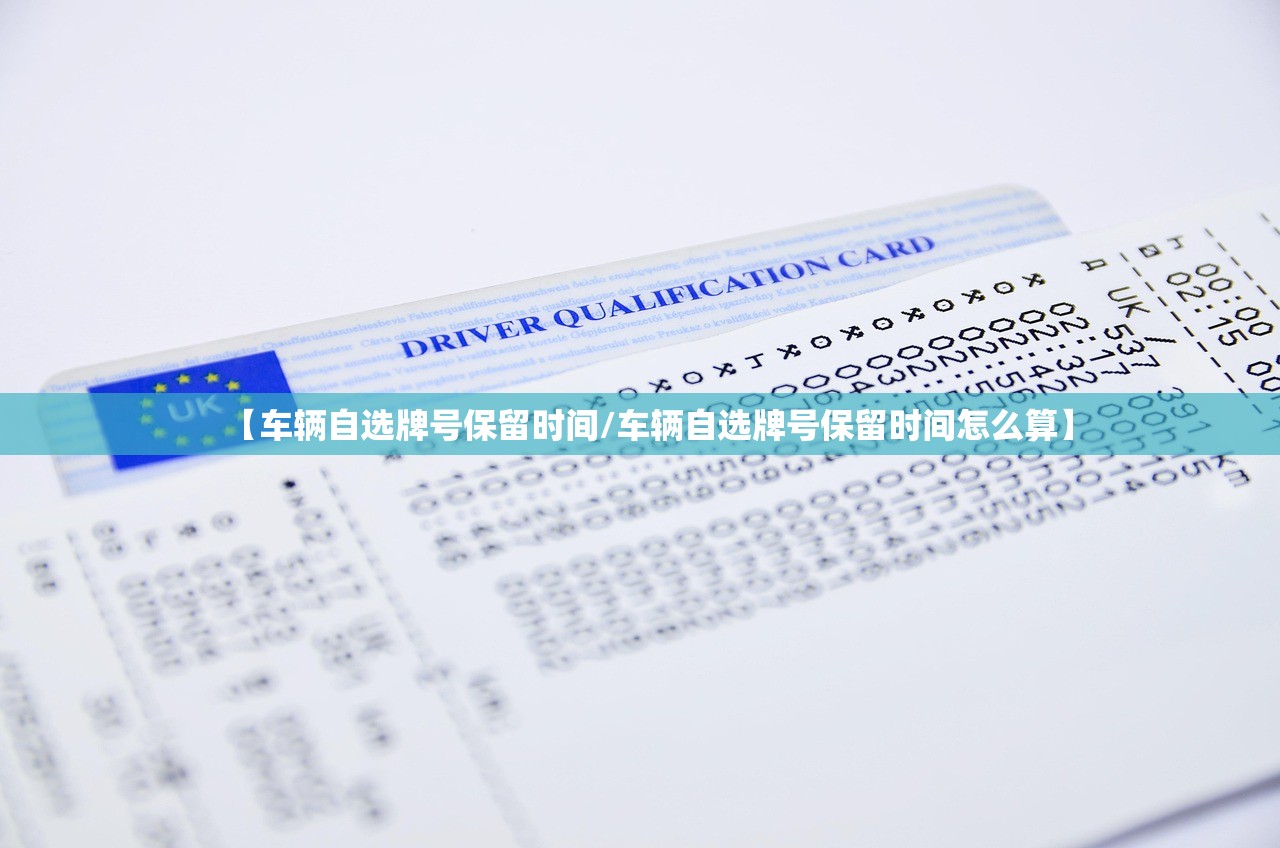 【车辆自选牌号保留时间/车辆自选牌号保留时间怎么算】