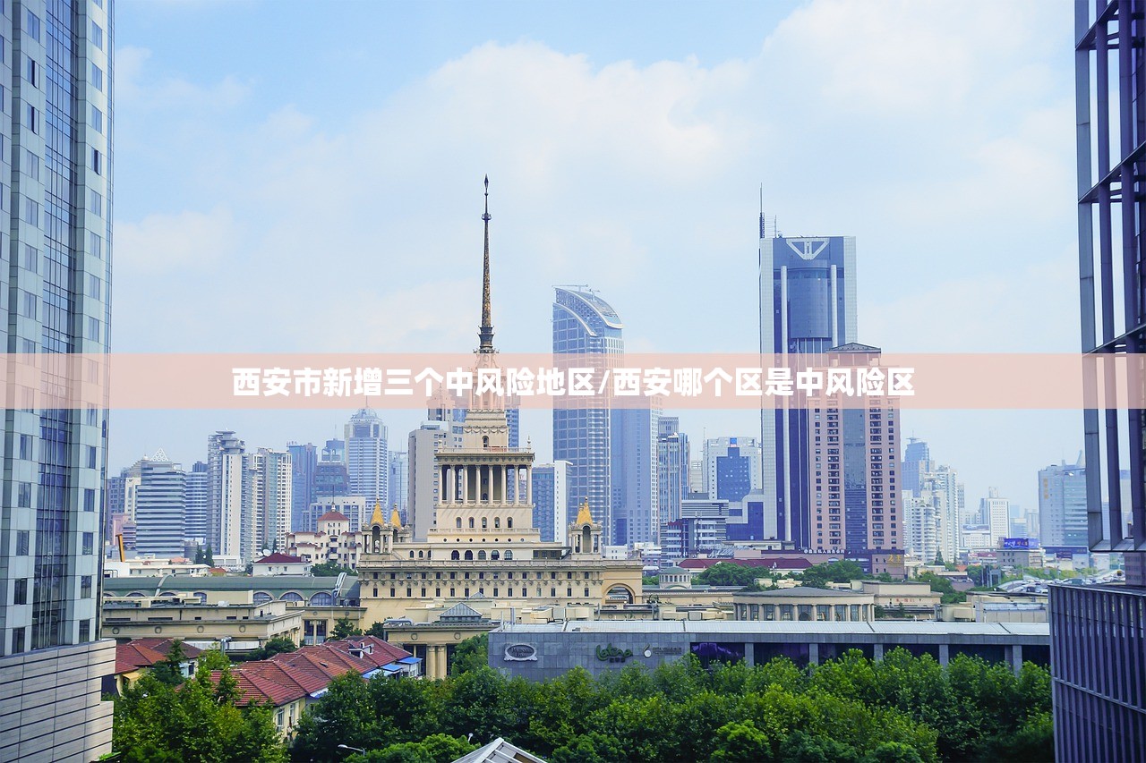 西安市新增三个中风险地区/西安哪个区是中风险区