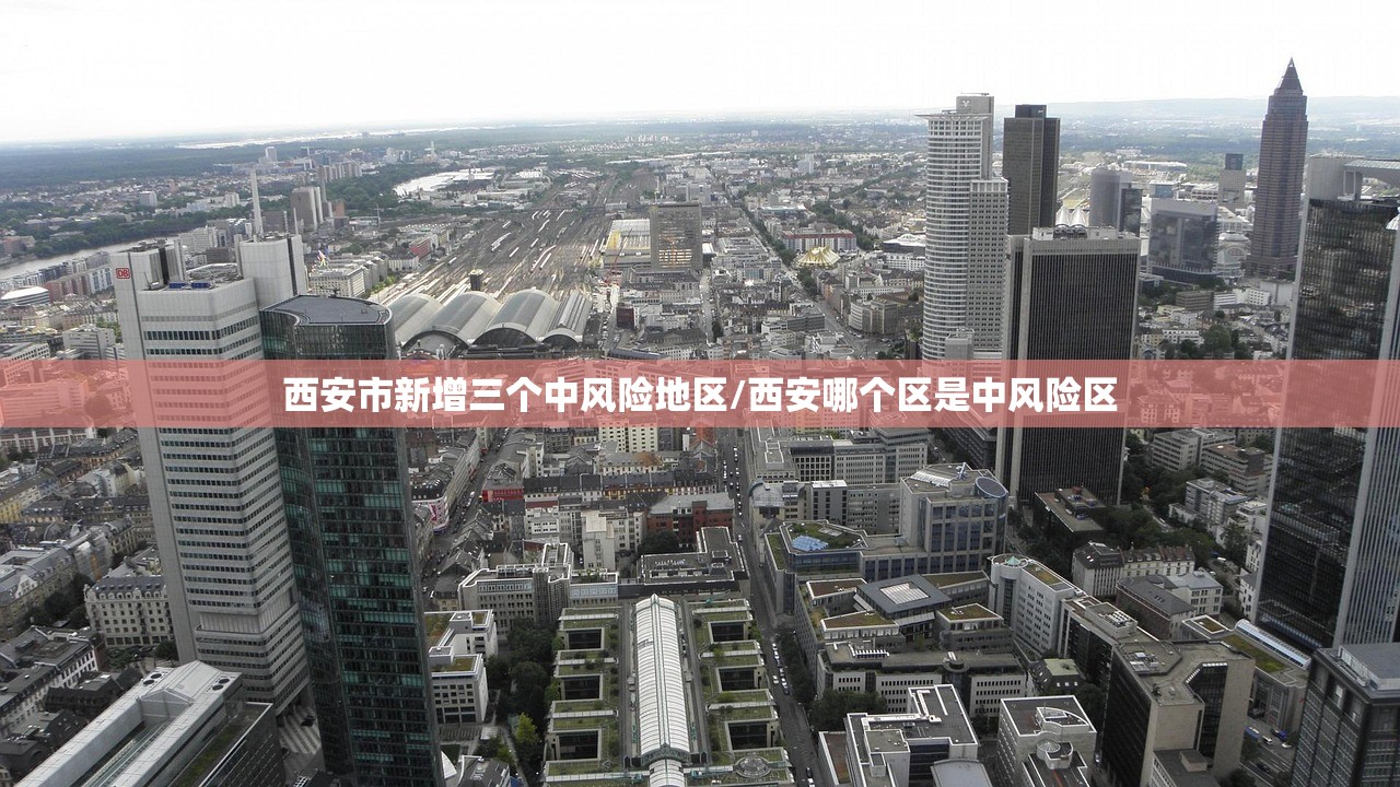 西安市新增三个中风险地区/西安哪个区是中风险区