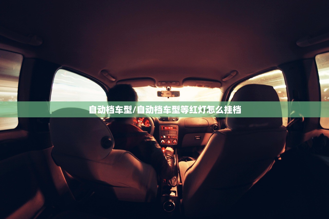 自动档车型/自动档车型等红灯怎么挂档
