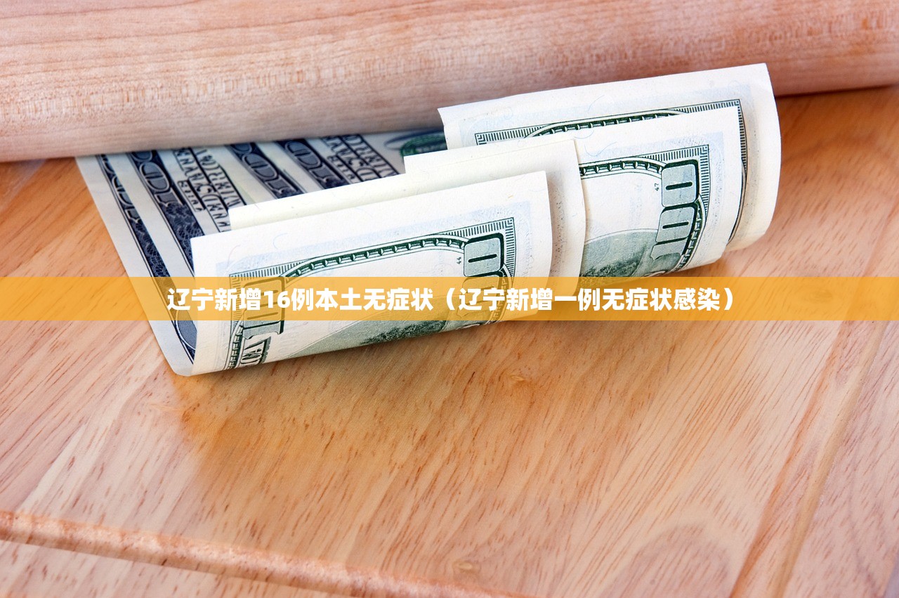 辽宁新增16例本土无症状（辽宁新增一例无症状感染）