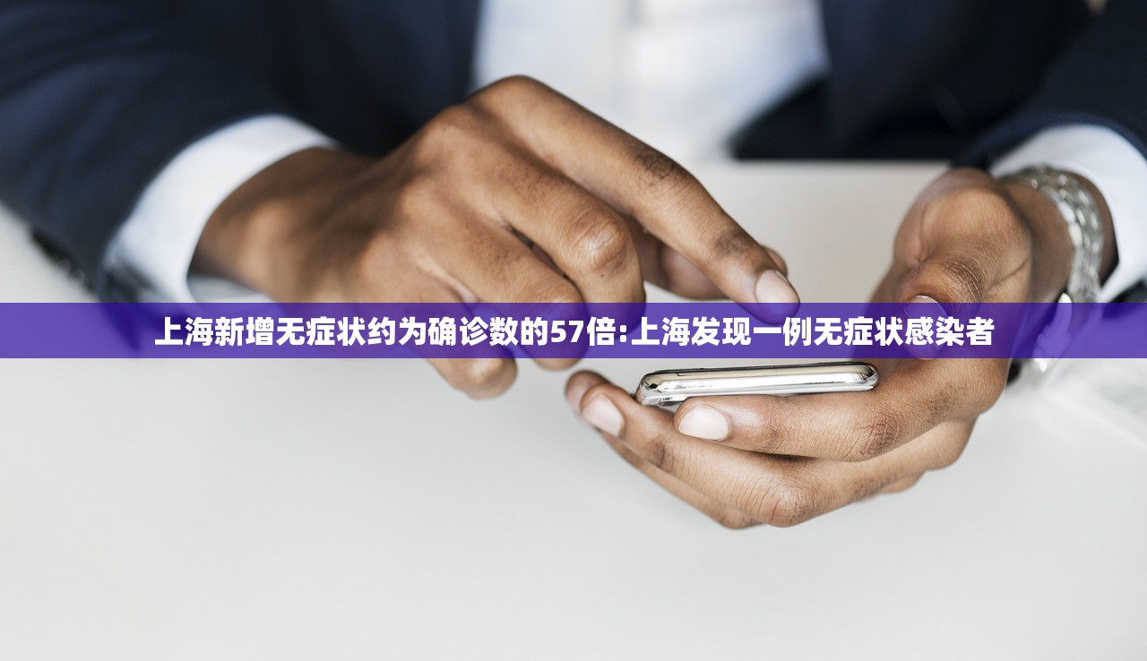 上海新增无症状约为确诊数的57倍:上海发现一例无症状感染者