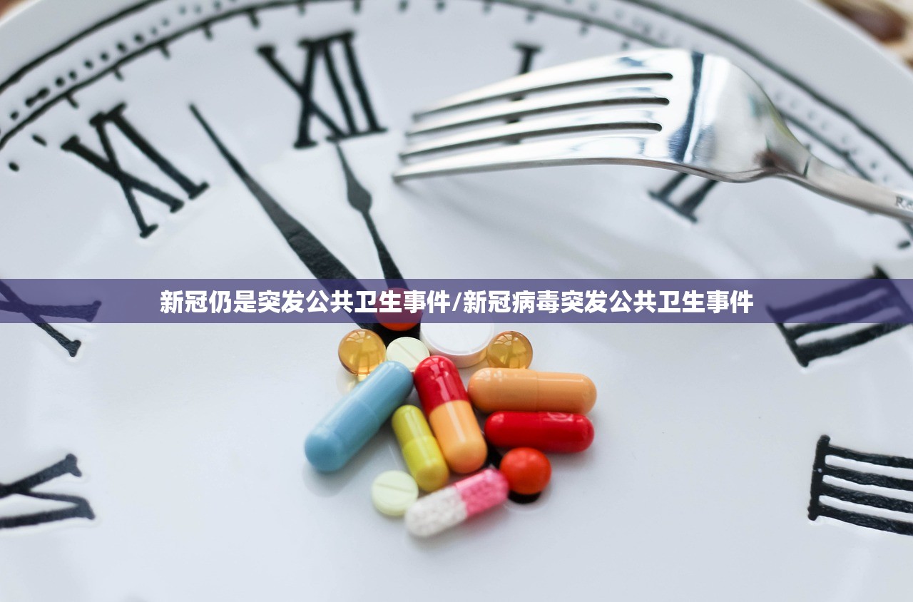 新冠仍是突发公共卫生事件/新冠病毒突发公共卫生事件
